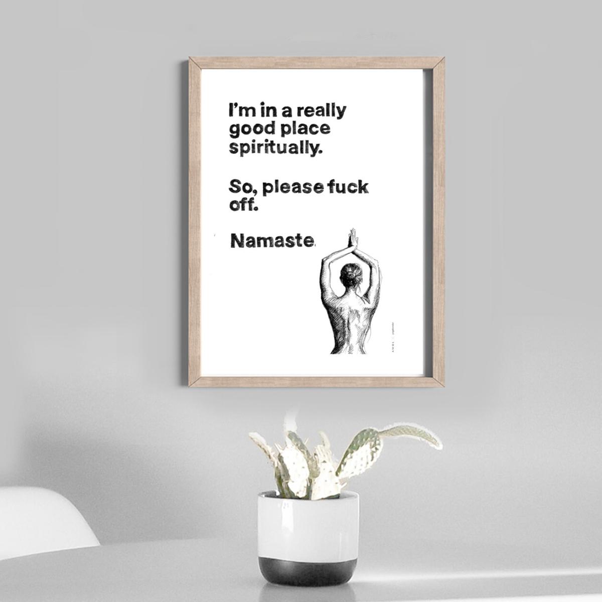 Black / White Funny Namaste Spiritual Quote, Illustrated Yoga Art Print: I Am In A Good Place Spiritually, Please F Off. Namaste Awol – image 11